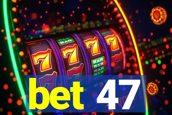 bet 47